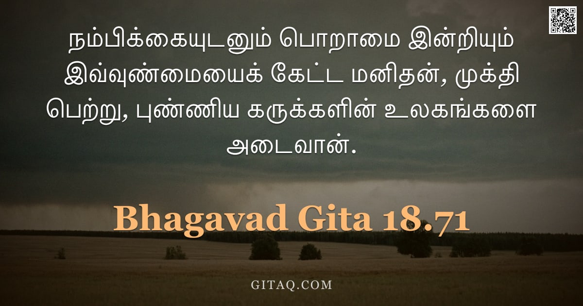 பகவத் கீதை 18.71 — "நம்பிக்கையுடனும் பொறாமை இன்றியும் இவ்வுண்மையைக் கேட்ட மனிதன், முக்தி பெற்று, புண்ணிய கருக்களின் உலகங"