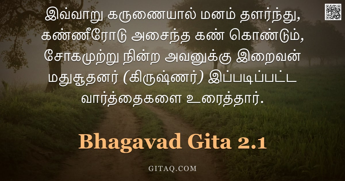 பகவத் கீதை 2.1 — "இவ்வாறு கருணையால் மனம் தளர்ந்து, கண்ணீரோடு அசைந்த கண் கொண்டும், சோகமுற்று நின்ற அவனுக்கு இறைவன் மதுச"