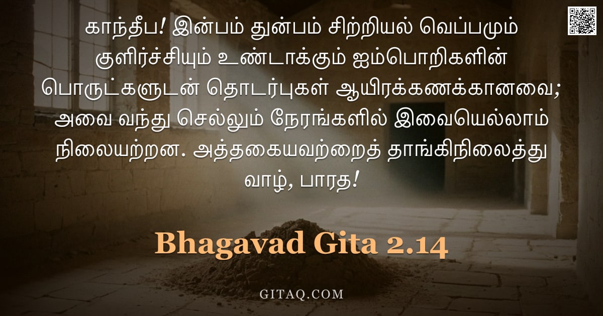 பகவத் கீதை 2.14 — "காந்தீப! இன்பம் துன்பம் சிற்றியல் வெப்பமும் குளிர்ச்சியும் உண்டாக்கும் ஐம்பொறிகளின் பொருட்களுடன் தொட"