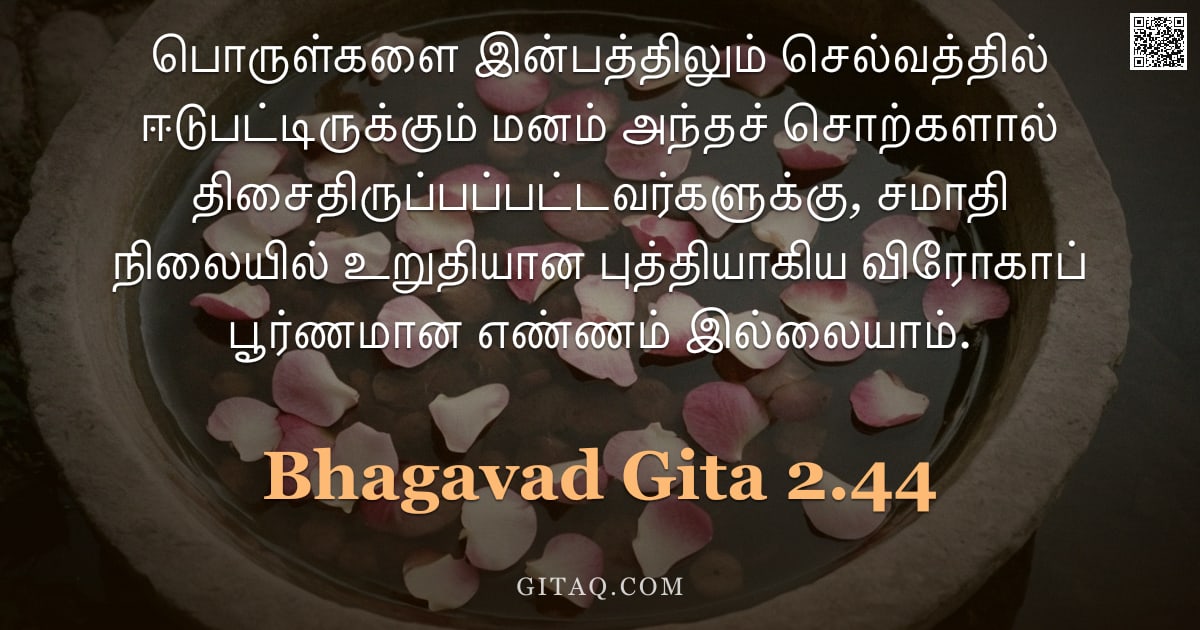 பகவத் கீதை 2.44 — "பொருள்களை இன்பத்திலும் செல்வத்தில் ஈடுபட்டிருக்கும் மனம் அந்தச் சொற்களால் திசைதிருப்பப்பட்டவர்களுக்க"