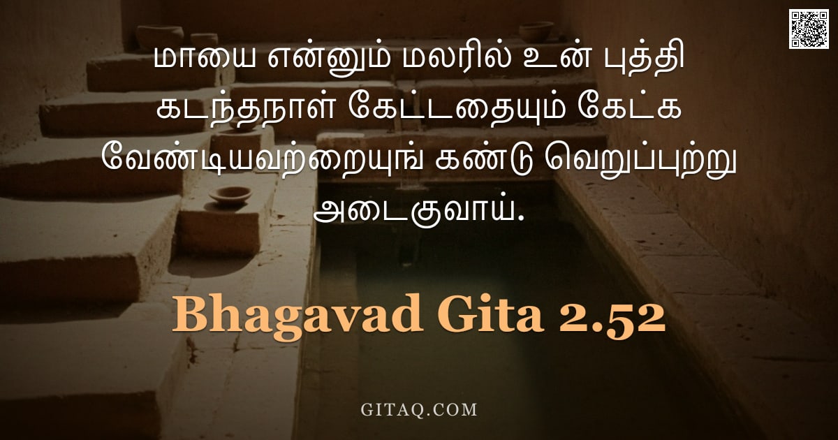 பகவத் கீதை 2.52 — "மாயை என்னும் மலரில் உன் புத்தி கடந்தநாள் கேட்டதையும் கேட்க வேண்டியவற்றையுங் கண்டு வெறுப்புற்று அடைகு"