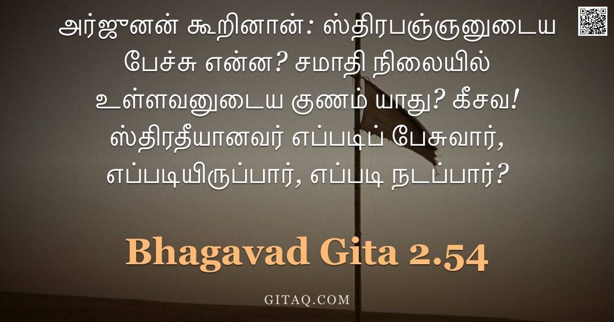 பகவத் கீதை 2.54 — "அர்ஜுனன் கூறினான்: ஸ்திரபஞ்ஞனுடைய பேச்சு என்ன? சமாதி நிலையில் உள்ளவனுடைய குணம் யாது? கீசவ! ஸ்திரதீயா"