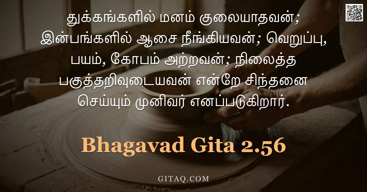 பகவத் கீதை 2.56 — "துக்கங்களில் மனம் குலையாதவன்; இன்பங்களில் ஆசை நீங்கியவன்; வெறுப்பு, பயம், கோபம் அற்றவன்; நிலைத்த பகு"