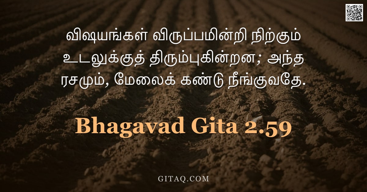 பகவத் கீதை 2.59 — "விஷயங்கள் விருப்பமின்றி நிற்கும் உடலுக்குத் திரும்புகின்றன; அந்த ரசமும், மேலைக் கண்டு நீங்குவதே."