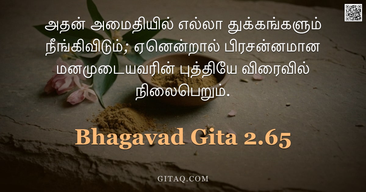 பகவத் கீதை 2.65 — "அதன் அமைதியில் எல்லா துக்கங்களும் நீங்கிவிடும்; ஏனென்றால் பிரசன்னமான மனமுடையவரின் புத்தியே விரைவில் "
