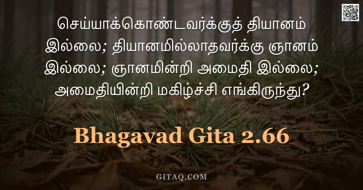 பகவத் கீதை 2.66 — "செய்யாக்கொண்டவர்க்குத் தியானம் இல்லை; தியானமில்லாதவர்க்கு ஞானம் இல்லை; ஞானமின்றி அமைதி இல்லை; அமைதிய"
