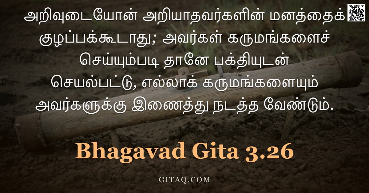 பகவத் கீதை 3.26 — "அறிவுடையோன் அறியாதவர்களின் மனத்தைக் குழப்பக்கூடாது; அவர்கள் கருமங்களைச் செய்யும்படி தானே பக்தியுடன் "