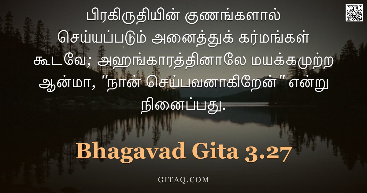 பகவத் கீதை 3.27 — "பிரகிருதியின் குணங்களால் செய்யப்படும் அனைத்துக் கர்மங்கள் கூடவே; அஹங்காரத்தினாலே மயக்கமுற்ற ஆன்மா, ""