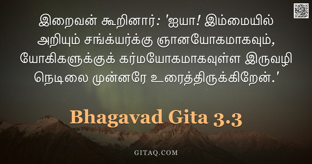 பகவத் கீதை 3.3 — "இறைவன் கூறினார்: 'ஐயா! இம்மையில் அறியும் சங்க்யர்க்கு ஞானயோகமாகவும், யோகிகளுக்குக் கர்மயோகமாகவுள்ள இ"