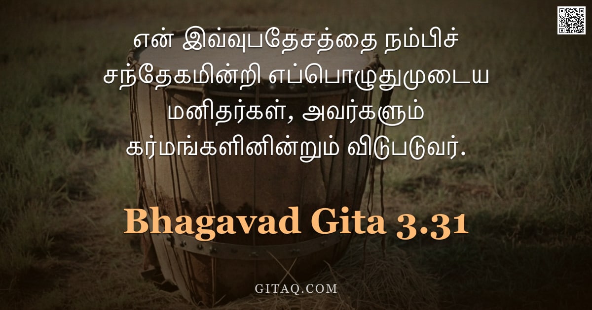 பகவத் கீதை 3.31 — "என் இவ்வுபதேசத்தை நம்பிச் சந்தேகமின்றி எப்பொழுதுமுடைய மனிதர்கள், அவர்களும் கர்மங்களினின்றும் விடுபடு"
