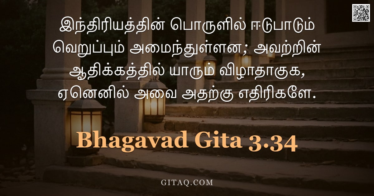 பகவத் கீதை 3.34 — "இந்திரியத்தின் பொருளில் ஈடுபாடும் வெறுப்பும் அமைந்துள்ளன; அவற்றின் ஆதிக்கத்தில் யாரும் விழாதாகுக, ஏன"