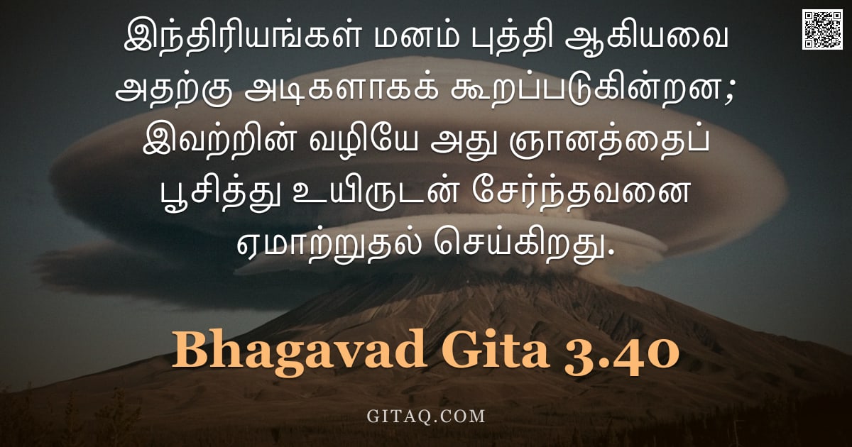 பகவத் கீதை 3.40 — "இந்திரியங்கள் மனம் புத்தி ஆகியவை அதற்கு அடிகளாகக் கூறப்படுகின்றன; இவற்றின் வழியே அது ஞானத்தைப் பூசித"
