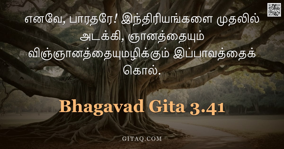 பகவத் கீதை 3.41 — "எனவே, பாரதரே! இந்திரியங்களை முதலில் அடக்கி, ஞானத்தையும் விஞ்ஞானத்தையுமழிக்கும் இப்பாவத்தைக் கொல்."
