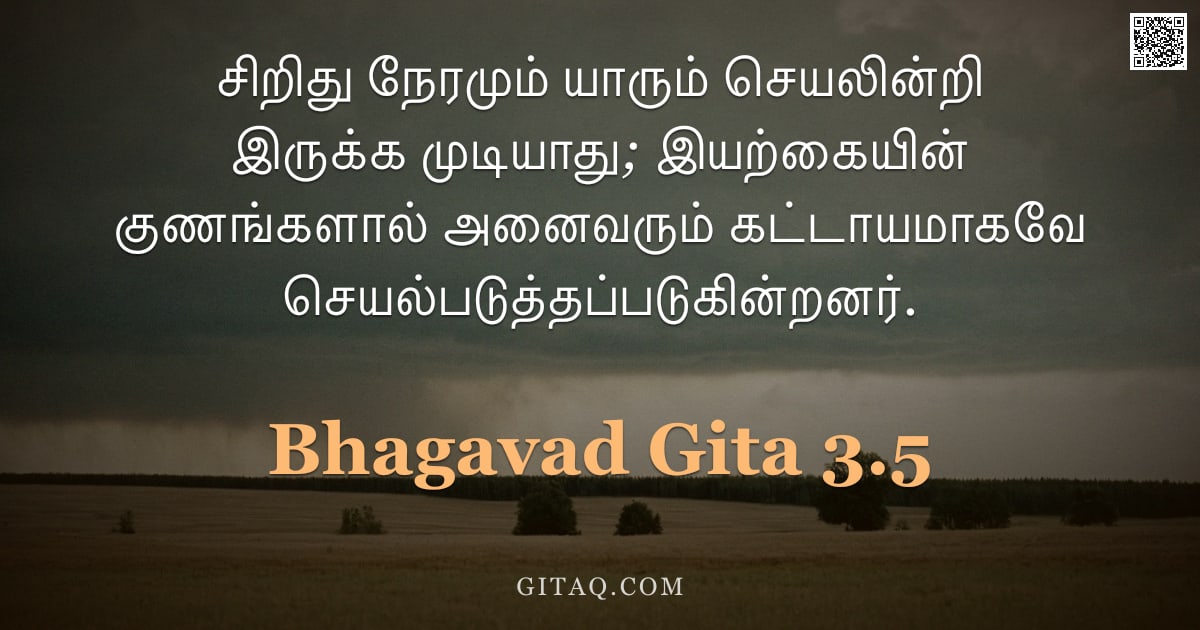 பகவத் கீதை 3.5 — "சிறிது நேரமும் யாரும் செயலின்றி இருக்க முடியாது; இயற்கையின் குணங்களால் அனைவரும் கட்டாயமாகவே செயல்படு"