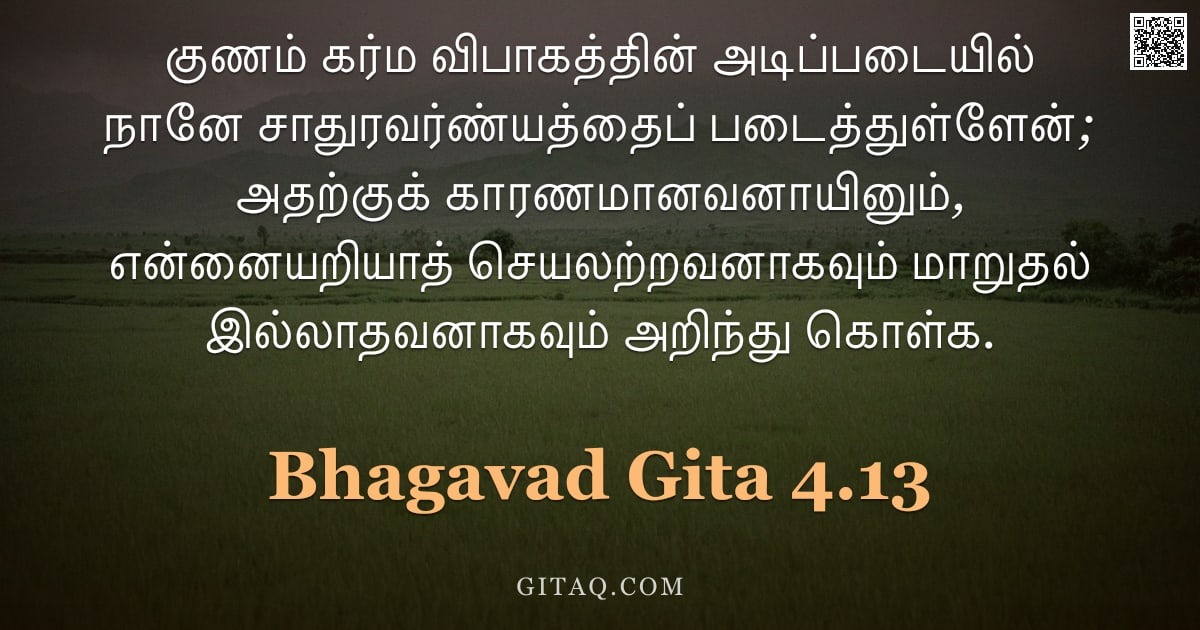 பகவத் கீதை 4.13 — "குணம் கர்ம விபாகத்தின் அடிப்படையில் நானே சாதுரவர்ண்யத்தைப் படைத்துள்ளேன்; அதற்குக் காரணமானவனாயினும்,"
