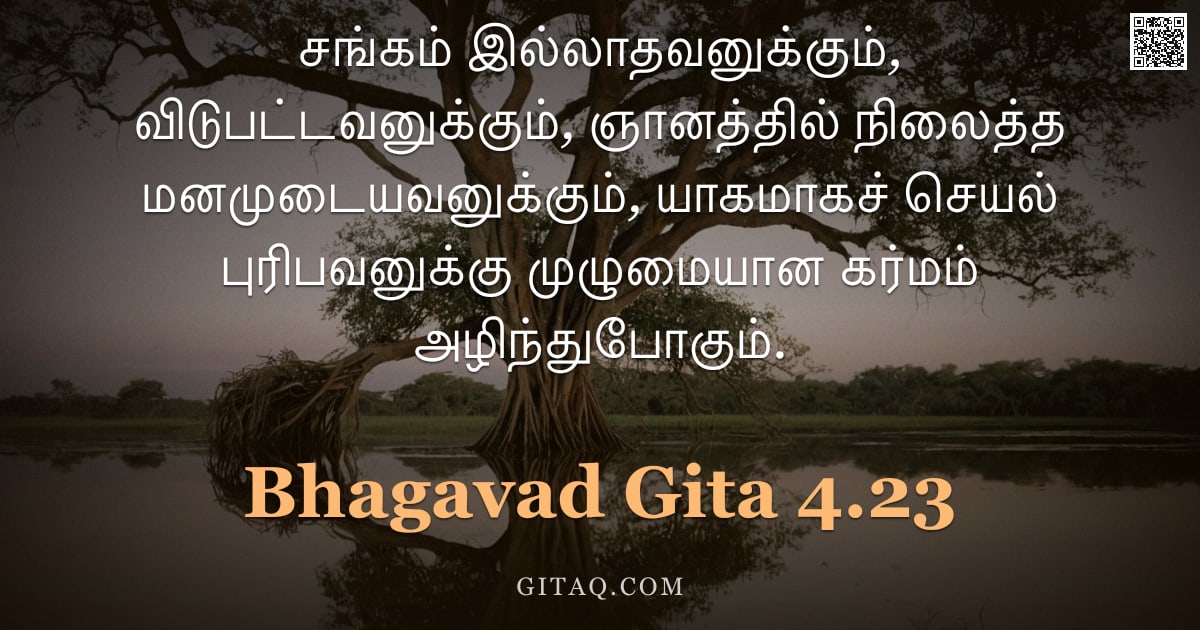 பகவத் கீதை 4.23 — "சங்கம் இல்லாதவனுக்கும், விடுபட்டவனுக்கும், ஞானத்தில் நிலைத்த மனமுடையவனுக்கும், யாகமாகச் செயல் புரிபவ"
