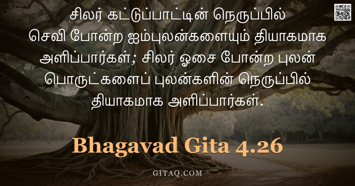 பகவத் கீதை 4.26 — "சிலர் கட்டுப்பாட்டின் நெருப்பில் செவி போன்ற ஐம்புலன்களையும் தியாகமாக அளிப்பார்கள்; சிலர் ஓசை போன்ற ப"