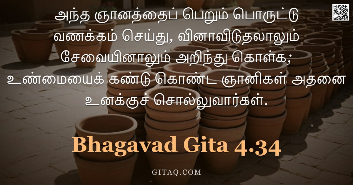 பகவத் கீதை 4.34 — "அந்த ஞானத்தைப் பெறும் பொருட்டு வணக்கம் செய்து, வினாவிடுதலாலும் சேவையினாலும் அறிந்து கொள்க; உண்மையைக்"
