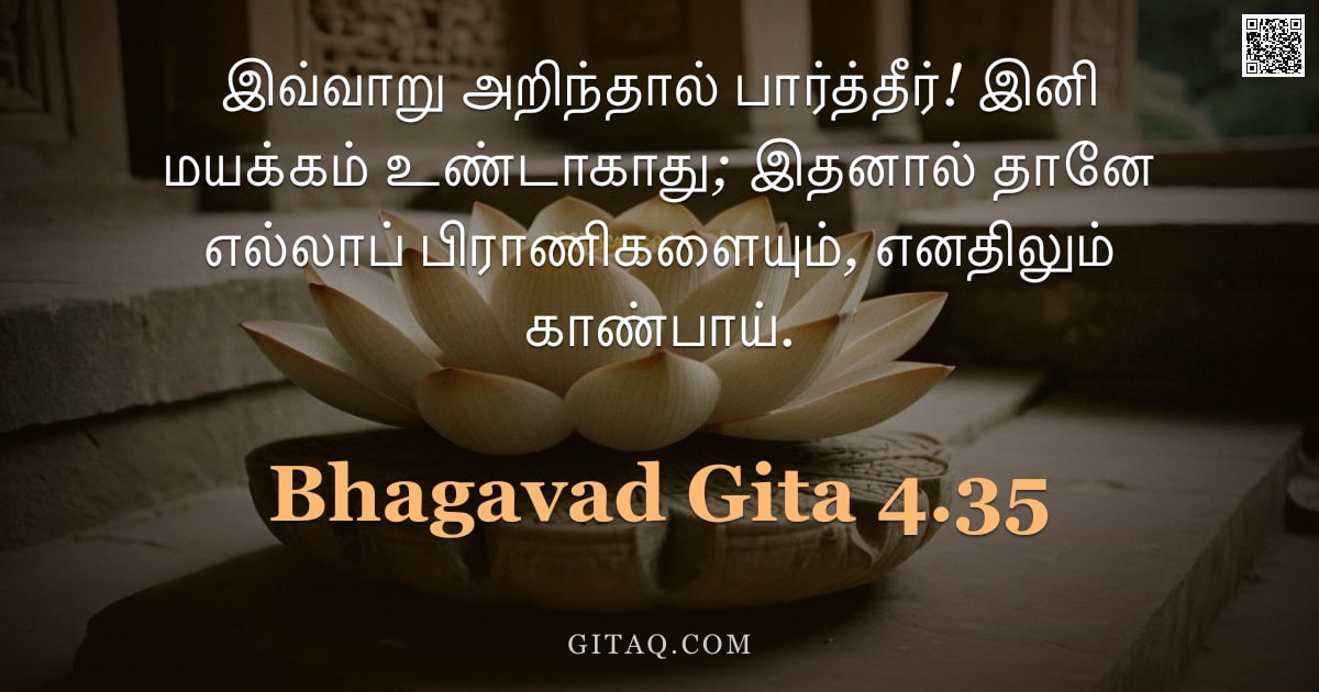 பகவத் கீதை 4.35 — "இவ்வாறு அறிந்தால் பார்த்தீர்! இனி மயக்கம் உண்டாகாது; இதனால் தானே எல்லாப் பிராணிகளையும், எனதிலும் காண"