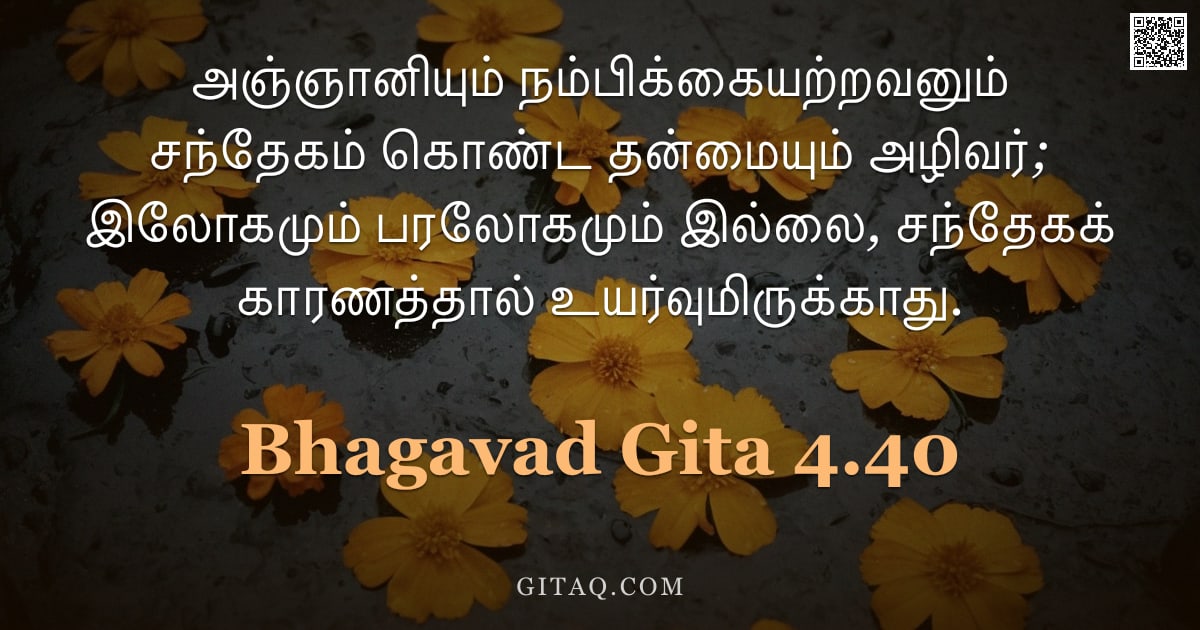 பகவத் கீதை 4.40 — "அஞ்ஞானியும் நம்பிக்கையற்றவனும் சந்தேகம் கொண்ட தன்மையும் அழிவர்; இலோகமும் பரலோகமும் இல்லை, சந்தேகக் க"