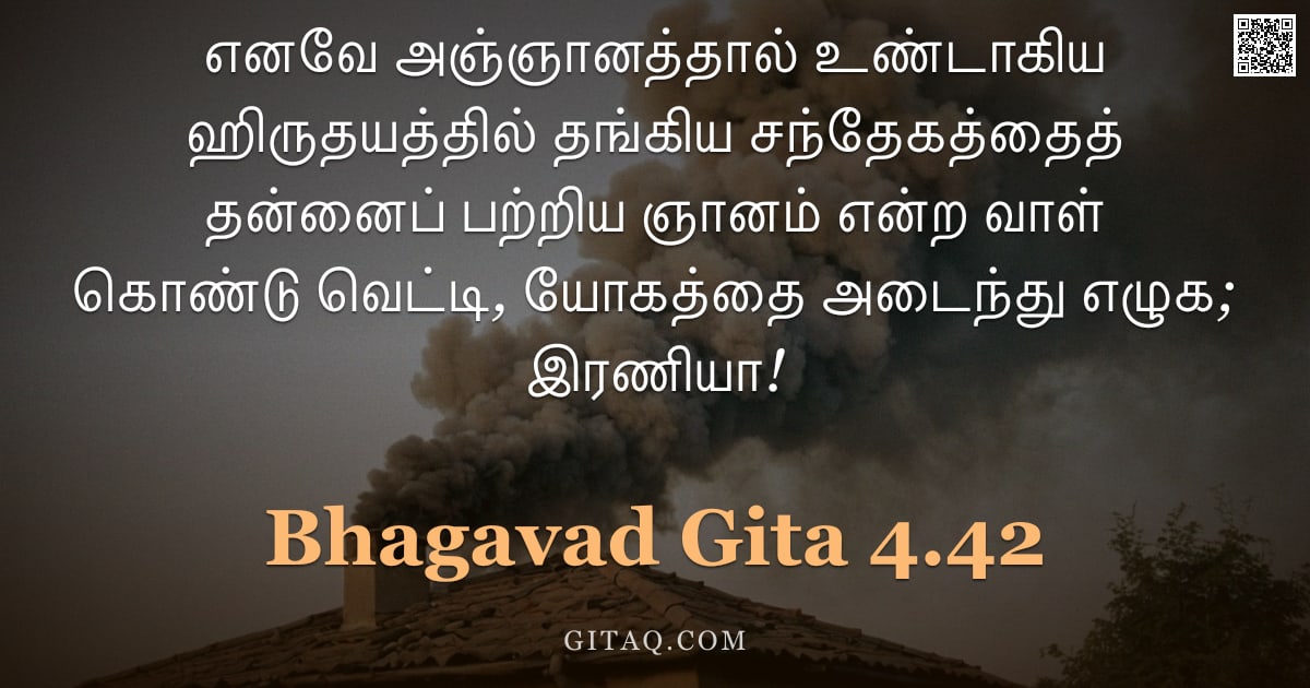பகவத் கீதை 4.42 — "எனவே அஞ்ஞானத்தால் உண்டாகிய ஹிருதயத்தில் தங்கிய சந்தேகத்தைத் தன்னைப் பற்றிய ஞானம் என்ற வாள் கொண்டு வெ"