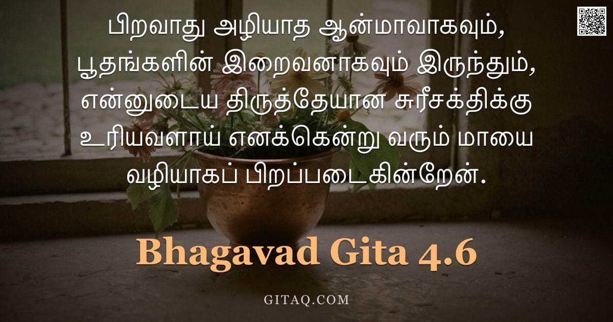பகவத் கீதை 4.6 — "பிறவாது அழியாத ஆன்மாவாகவும், பூதங்களின் இறைவனாகவும் இருந்தும், என்னுடைய திருத்தேயான சுரீசக்திக்கு உர"
