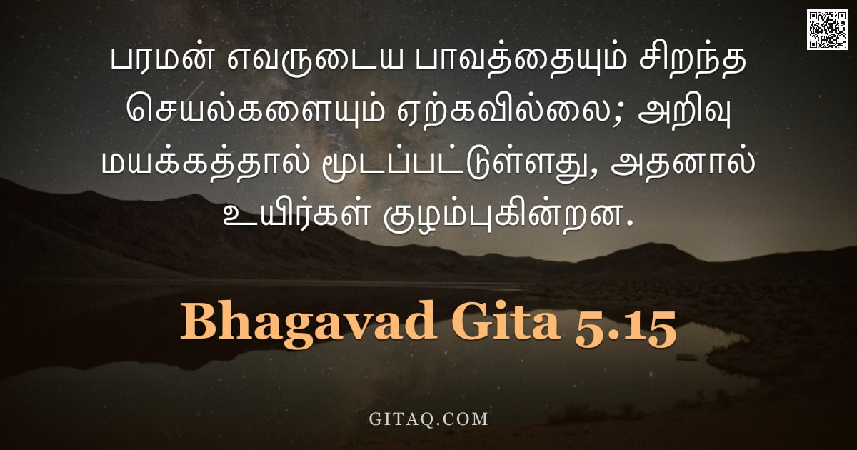 பகவத் கீதை 5.15 — "பரமன் எவருடைய பாவத்தையும் சிறந்த செயல்களையும் ஏற்கவில்லை; அறிவு மயக்கத்தால் மூடப்பட்டுள்ளது, அதனால் "