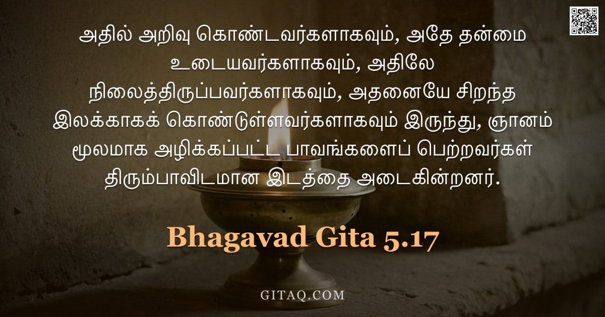 பகவத் கீதை 5.17 — "அதில் அறிவு கொண்டவர்களாகவும், அதே தன்மை உடையவர்களாகவும், அதிலே நிலைத்திருப்பவர்களாகவும், அதனையே சிறந"