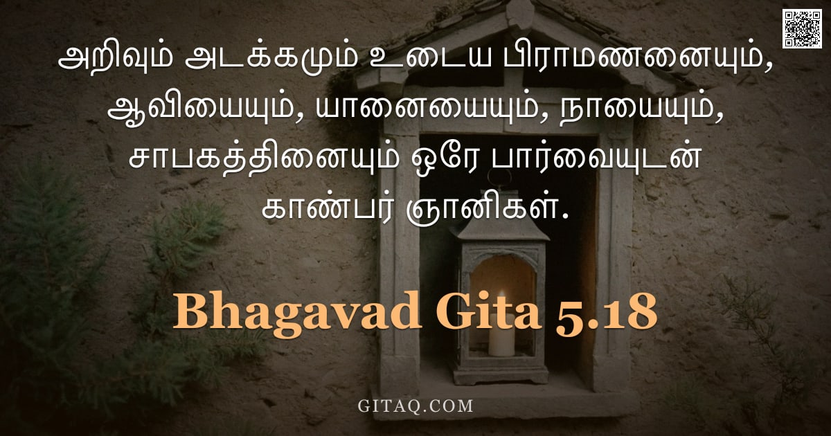 பகவத் கீதை 5.18 — "அறிவும் அடக்கமும் உடைய பிராமணனையும், ஆவியையும், யானையையும், நாயையும், சாபகத்தினையும் ஒரே பார்வையுடன்"