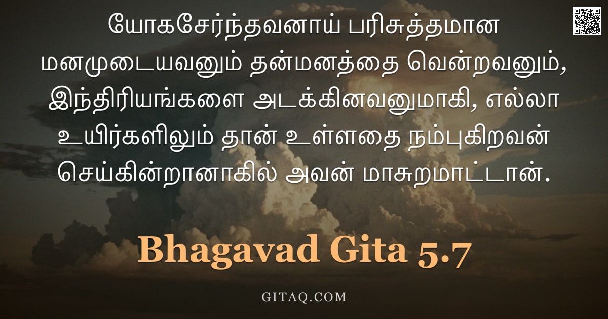 பகவத் கீதை 5.7 — "யோகசேர்ந்தவனாய் பரிசுத்தமான மனமுடையவனும் தன்மனத்தை வென்றவனும், இந்திரியங்களை அடக்கினவனுமாகி, எல்லா உ"