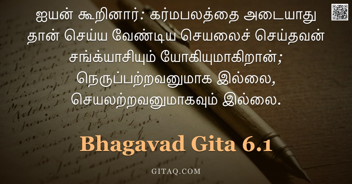 பகவத் கீதை 6.1 — "ஐயன் கூறினார்: கர்மபலத்தை அடையாது தான் செய்ய வேண்டிய செயலைச் செய்தவன் சங்க்யாசியும் யோகியுமாகிறான்; "