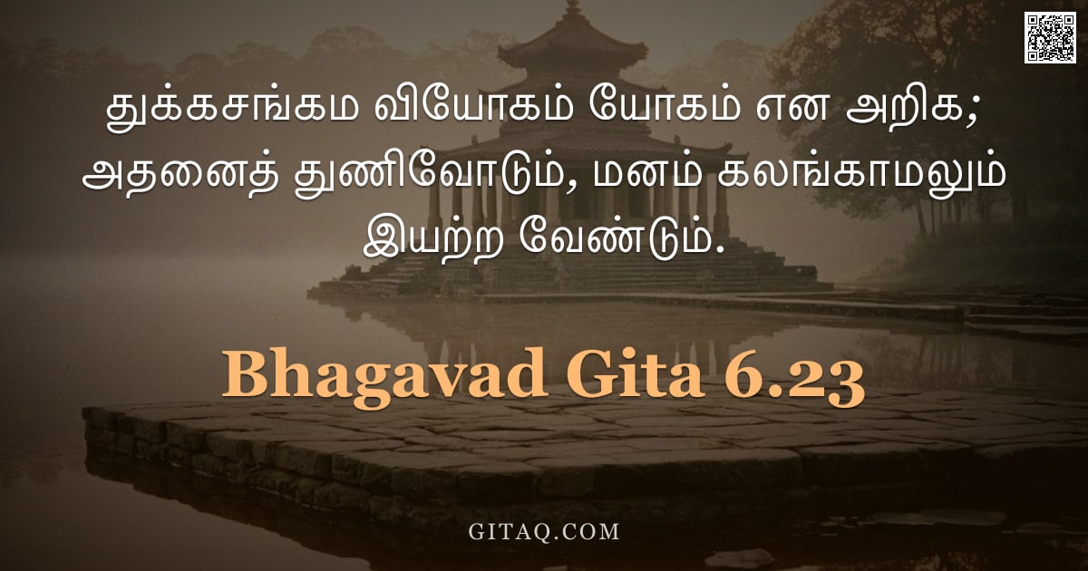 பகவத் கீதை 6.23 — "துக்கசங்கம வியோகம் யோகம் என அறிக; அதனைத் துணிவோடும், மனம் கலங்காமலும் இயற்ற வேண்டும்."