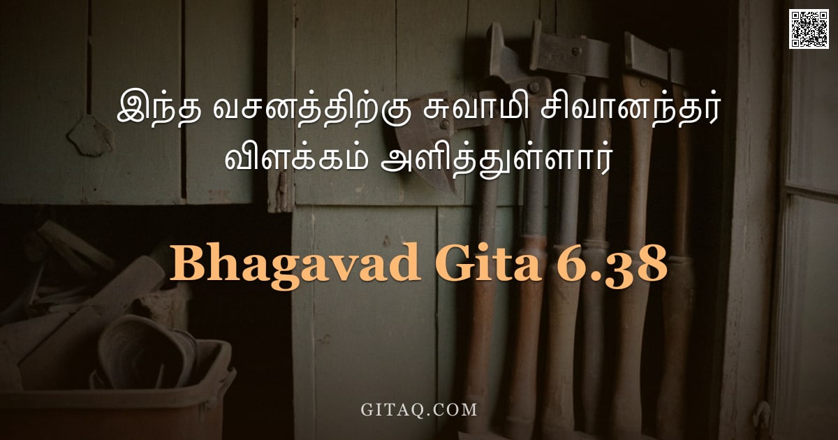 பகவத் கீதை 6.38 — "இந்த வசனத்திற்கு சுவாமி சிவானந்தர் விளக்கம் அளித்துள்ளார்"