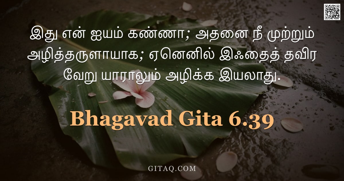 பகவத் கீதை 6.39 — "இது என் ஐயம் கண்ணா; அதனை நீ முற்றும் அழித்தருளாயாக; ஏனெனில் இஃதைத் தவிர வேறு யாராலும் அழிக்க இயலாது."