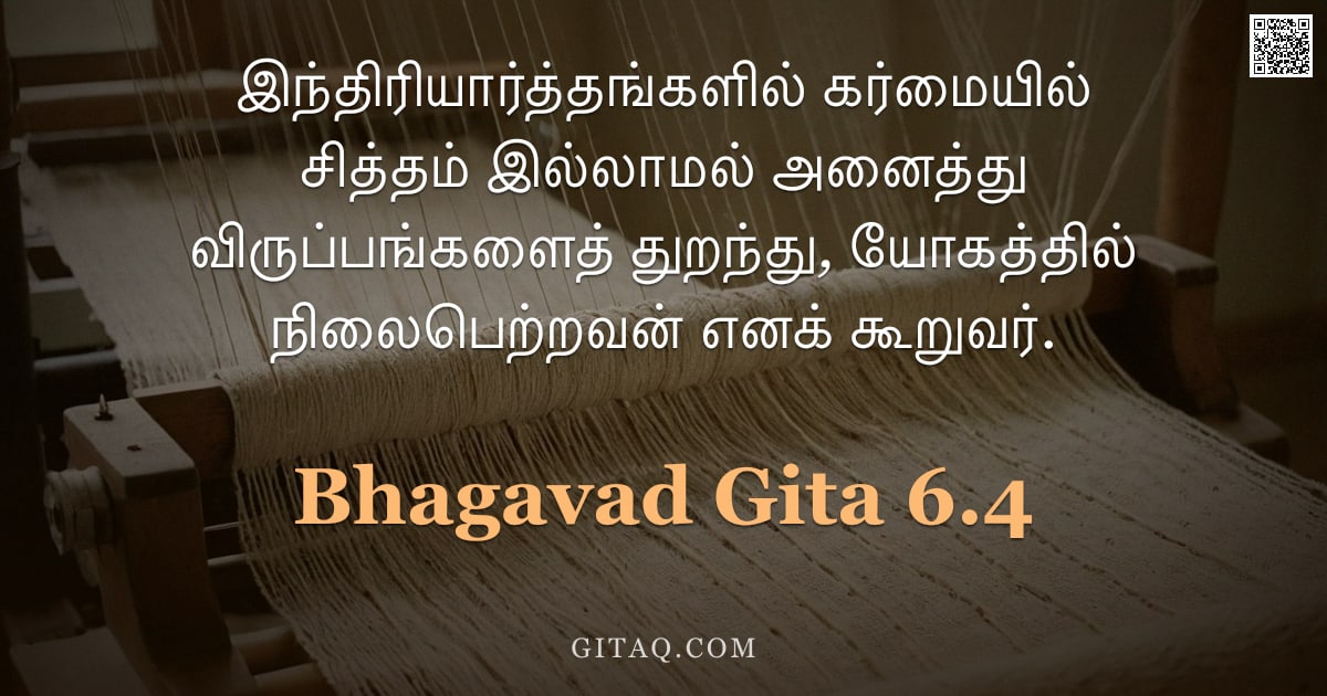பகவத் கீதை 6.4 — "இந்திரியார்த்தங்களில் கர்மையில் சித்தம் இல்லாமல் அனைத்து விருப்பங்களைத் துறந்து, யோகத்தில் நிலைபெற்ற"