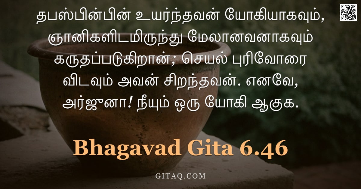 பகவத் கீதை 6.46 — "தபஸ்பின்பின் உயர்ந்தவன் யோகியாகவும், ஞானிகளிடமிருந்து மேலானவனாகவும் கருதப்படுகிறான்; செயல் புரிவோரை "