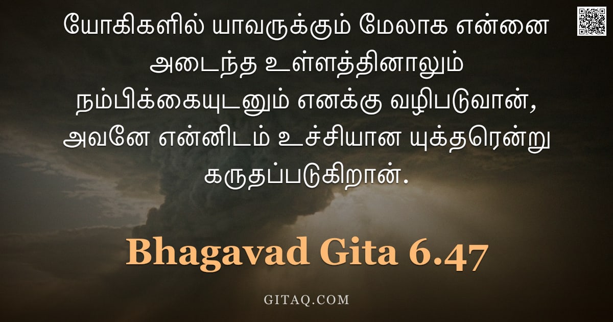 பகவத் கீதை 6.47 — "யோகிகளில் யாவருக்கும் மேலாக என்னை அடைந்த உள்ளத்தினாலும் நம்பிக்கையுடனும் எனக்கு வழிபடுவான், அவனே என்"