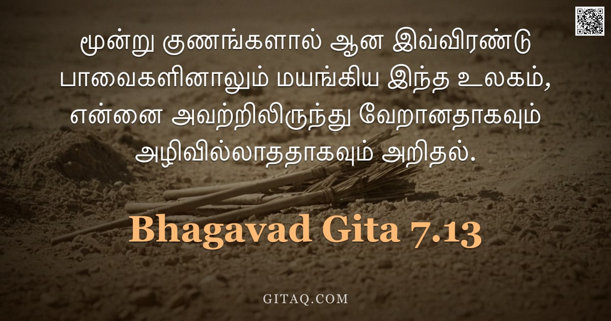 பகவத் கீதை 7.13 — "மூன்று குணங்களால் ஆன இவ்விரண்டு பாவைகளினாலும் மயங்கிய இந்த உலகம், என்னை அவற்றிலிருந்து வேறானதாகவும் "
