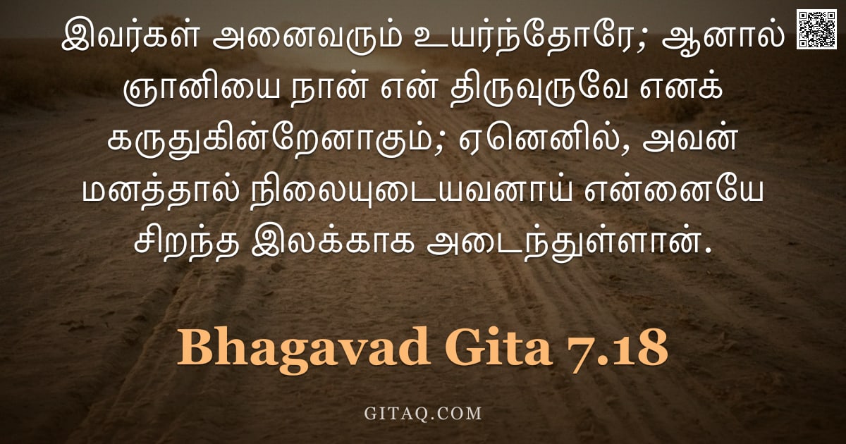 பகவத் கீதை 7.18 — "இவர்கள் அனைவரும் உயர்ந்தோரே; ஆனால் ஞானியை நான் என் திருவுருவே எனக் கருதுகின்றேனாகும்; ஏனெனில், அவன் "