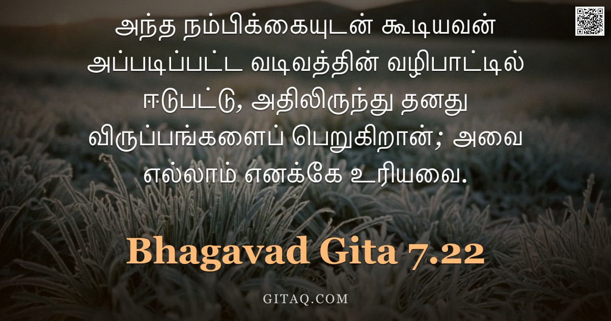 பகவத் கீதை 7.22 — "அந்த நம்பிக்கையுடன் கூடியவன் அப்படிப்பட்ட வடிவத்தின் வழிபாட்டில் ஈடுபட்டு, அதிலிருந்து தனது விருப்பங"