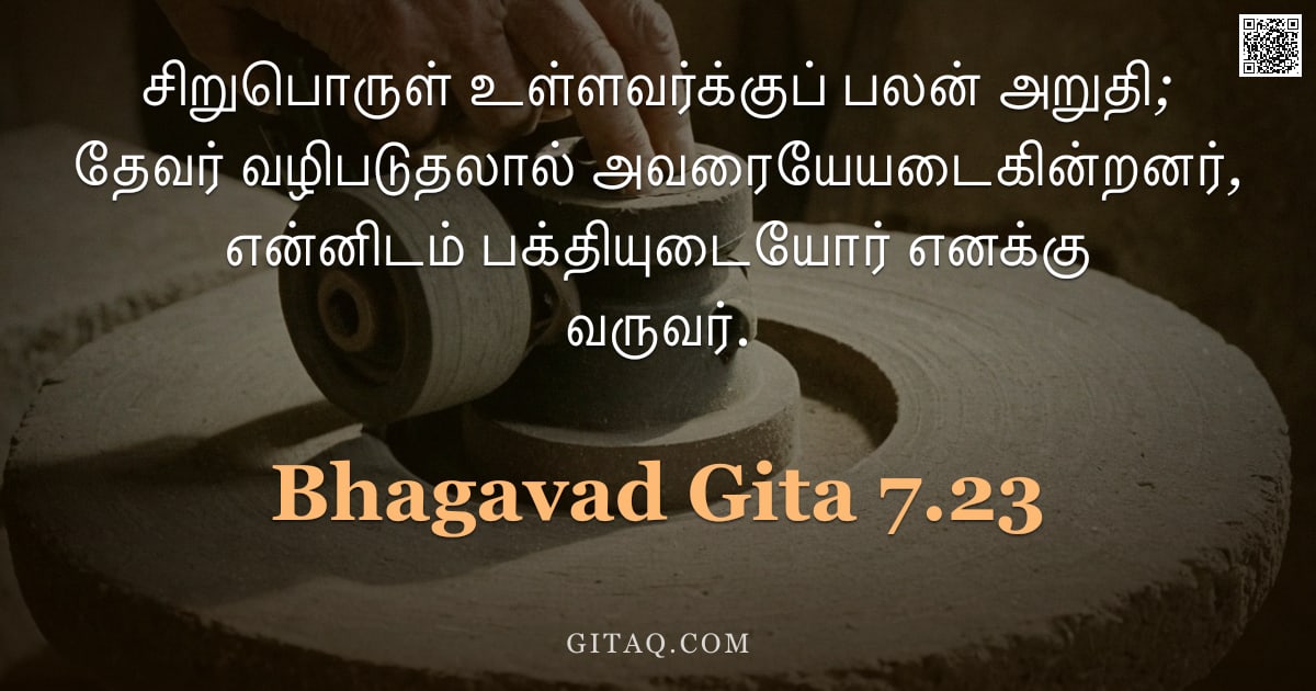 பகவத் கீதை 7.23 — "சிறுபொருள் உள்ளவர்க்குப் பலன் அறுதி; தேவர் வழிபடுதலால் அவரையேயடைகின்றனர், என்னிடம் பக்தியுடையோர் எனக"