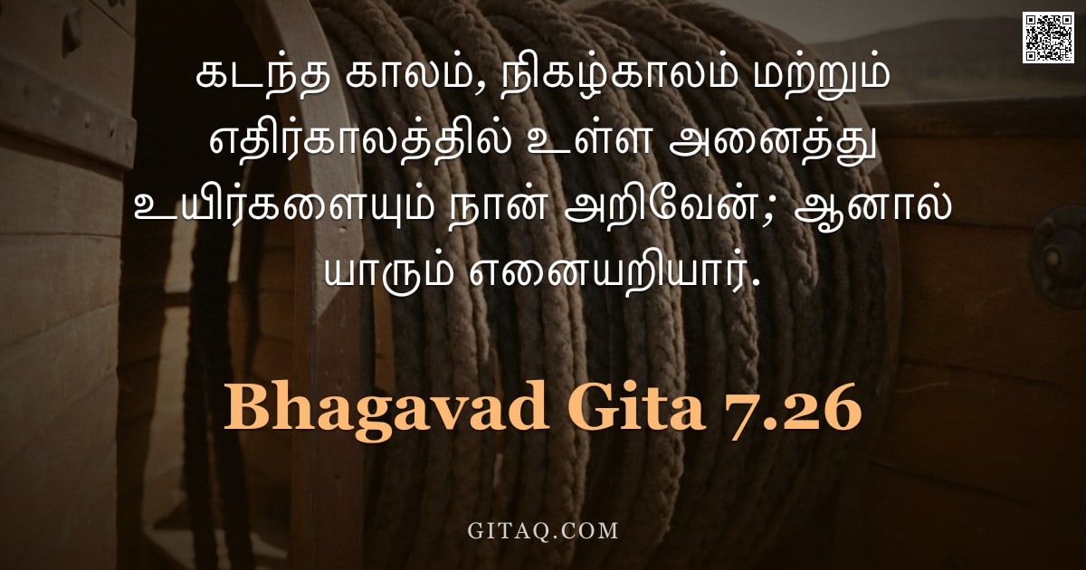 பகவத் கீதை 7.26 — "கடந்த காலம், நிகழ்காலம் மற்றும் எதிர்காலத்தில் உள்ள அனைத்து உயிர்களையும் நான் அறிவேன்; ஆனால் யாரும் "