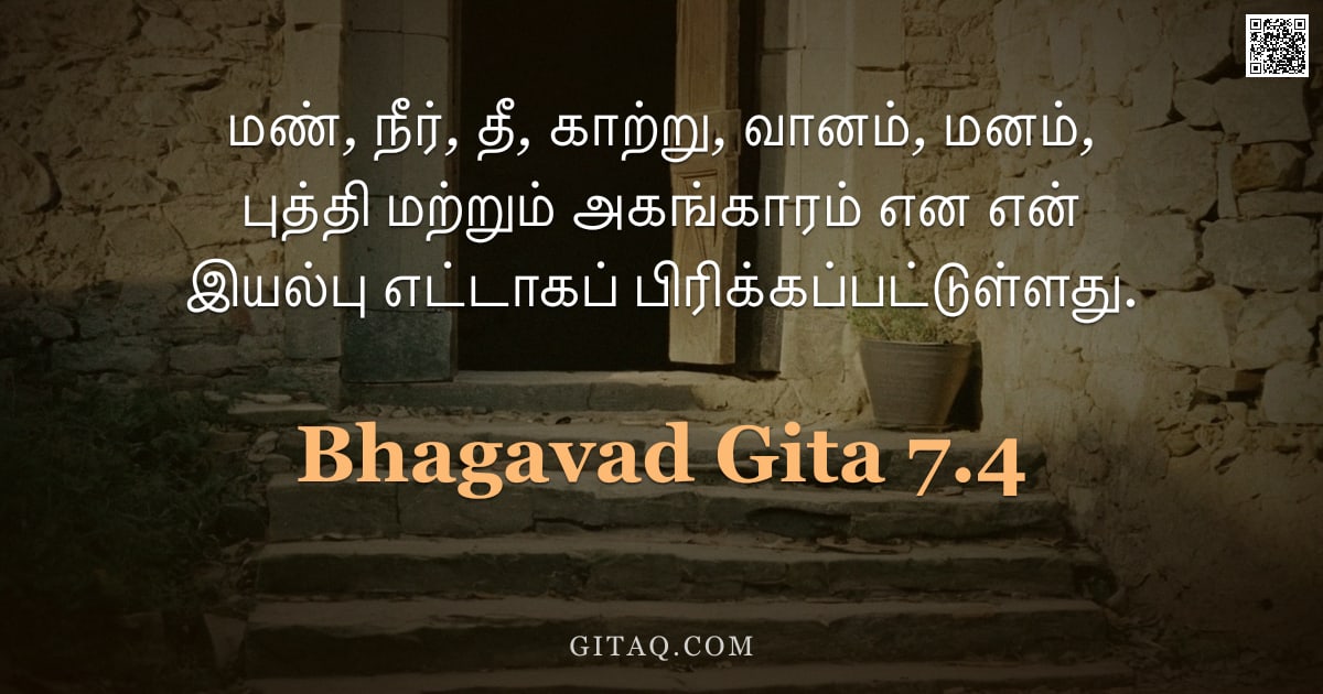 பகவத் கீதை 7.4 — "மண், நீர், தீ, காற்று, வானம், மனம், புத்தி மற்றும் அகங்காரம் என என் இயல்பு எட்டாகப் பிரிக்கப்பட்டுள்"