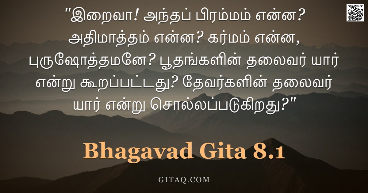 பகவத் கீதை 8.1 — ""இறைவா! அந்தப் பிரம்மம் என்ன? அதிமாத்தம் என்ன? கர்மம் என்ன, புருஷோத்தமனே? பூதங்களின் தலைவர் யார் என்"