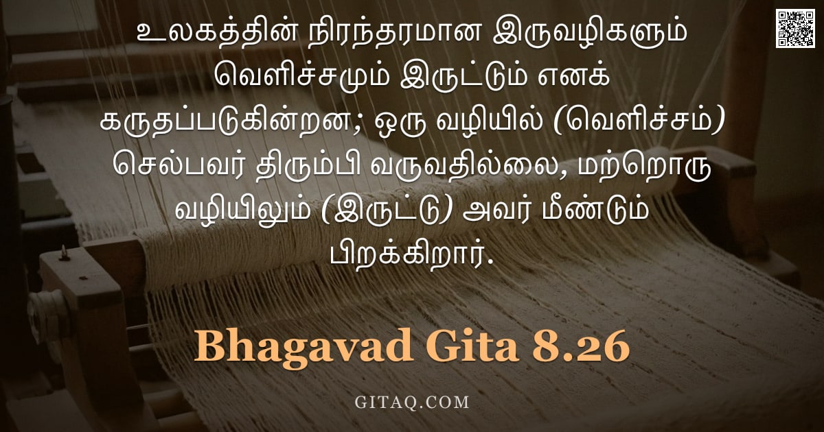 பகவத் கீதை 8.26 — "உலகத்தின் நிரந்தரமான இருவழிகளும் வெளிச்சமும் இருட்டும் எனக் கருதப்படுகின்றன; ஒரு வழியில் (வெளிச்சம்)"