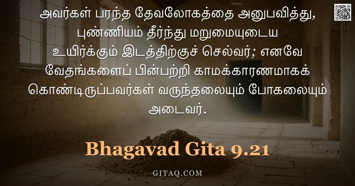 பகவத் கீதை 9.21 — "அவர்கள் பரந்த தேவலோகத்தை அனுபவித்து, புண்ணியம் தீர்ந்து மறுமையுடைய உயிர்க்கும் இடத்திற்குச் செல்வர்;"