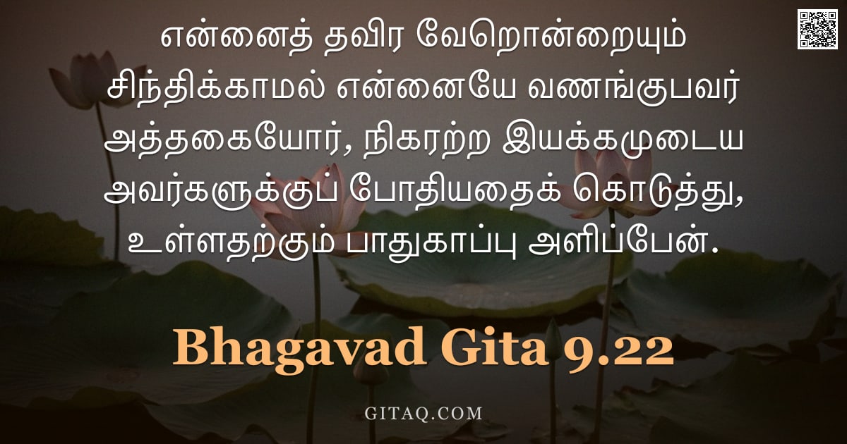 பகவத் கீதை 9.22 — "என்னைத் தவிர வேறொன்றையும் சிந்திக்காமல் என்னையே வணங்குபவர் அத்தகையோர், நிகரற்ற இயக்கமுடைய அவர்களுக்க"