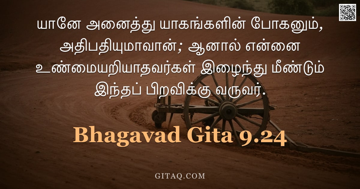 பகவத் கீதை 9.24 — "யானே அனைத்து யாகங்களின் போகனும், அதிபதியுமாவான்; ஆனால் என்னை உண்மையறியாதவர்கள் இழைந்து மீண்டும் இந்த"
